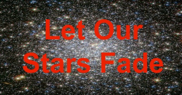 Let Our Stars Fade